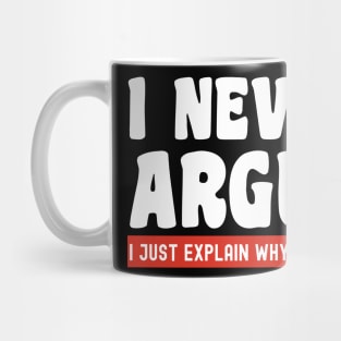 I Never Argue, I Just Explain Why I'm Right Mug